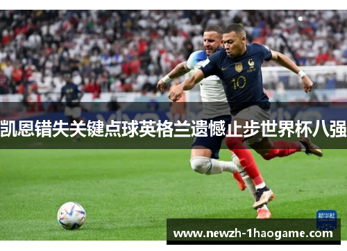 凯恩错失关键点球英格兰遗憾止步世界杯八强
