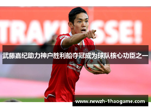 武藤嘉纪助力神户胜利船夺冠成为球队核心功臣之一