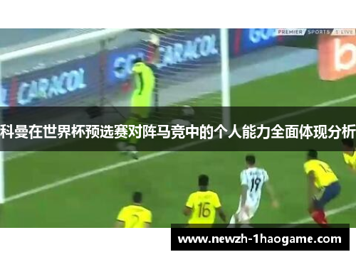 科曼在世界杯预选赛对阵马竞中的个人能力全面体现分析