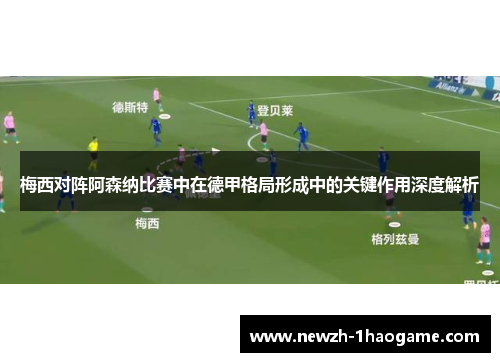 梅西对阵阿森纳比赛中在德甲格局形成中的关键作用深度解析